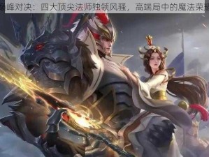 巅峰对决：四大顶尖法师独领风骚，高端局中的魔法荣耀