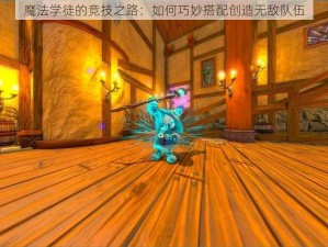 魔法学徒的竞技之路：如何巧妙搭配创造无敌队伍