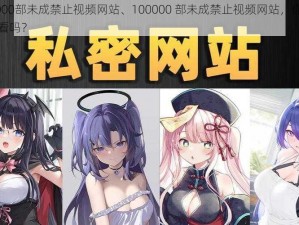 100000部未成禁止视频网站、100000 部未成禁止视频网站，你敢点击观看吗？