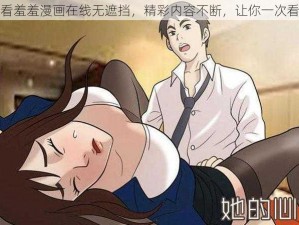 免费看羞羞漫画在线无遮挡，精彩内容不断，让你一次看个够