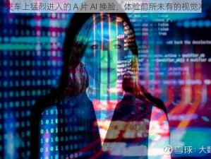 公交车上猛烈进入的 A 片 AI 换脸，体验前所未有的视觉冲击