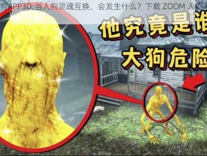 ZOOM人狗APP3D;当人狗灵魂互换，会发生什么？下载 ZOOM 人狗 APP3D 一探究竟