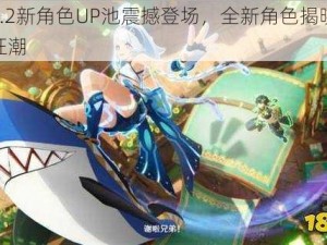 原神2.2新角色UP池震撼登场，全新角色揭晓引发期待狂潮