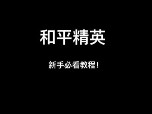 和平精英进阶攻略：掌握高级技巧，迈向战场之巅