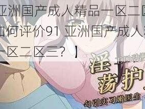 91亚洲国产成人精品一区二区三【如何评价91 亚洲国产成人精品一区二区三？】