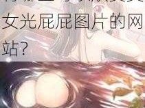 美女光屁屁图片 有哪些可以欣赏美女光屁屁图片的网站？