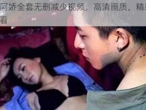 张柏芝阿娇全套无删减少视频，高清画质，精彩内容，值得一看