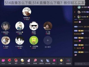 514直播怎么下载,514 直播怎么下载？教你轻松获取