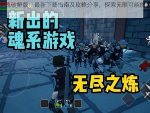 无尽之魂破解版：最新下载指南及攻略分享，探索无限可能的游戏世界