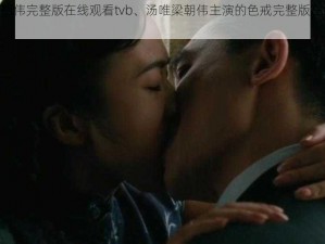 汤唯梁朝伟完整版在线观看tvb、汤唯梁朝伟主演的色戒完整版在线观看 tvb