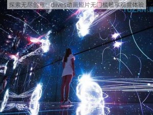 探索无尽创意：diives动画短片无门槛畅享观赏体验