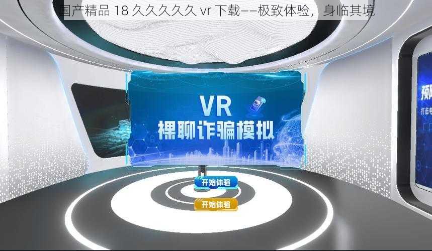 国产精品 18 久久久久久 vr 下载——极致体验，身临其境