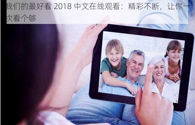 我们的最好看 2018 中文在线观看：精彩不断，让你一次看个够