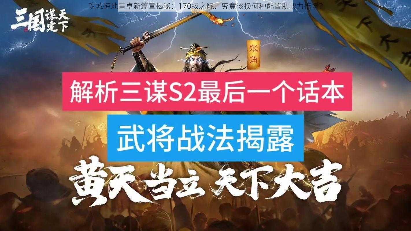 攻城掠地董卓新篇章揭秘：170级之际，究竟该换何种配置助战力倍增？