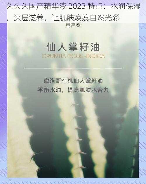 久久久国产精华液 2023 特点：水润保湿，深层滋养，让肌肤焕发自然光彩