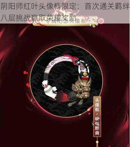 阴阳师红叶头像框限定：首次通关羁绊八层挑战赢取荣耀奖励