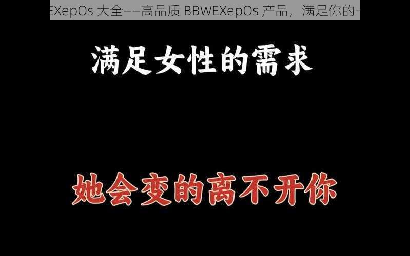 女 BBWEXepOs 大全——高品质 BBWEXepOs 产品，满足你的一切需求