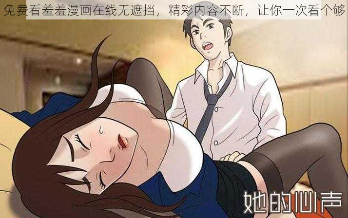 免费看羞羞漫画在线无遮挡，精彩内容不断，让你一次看个够