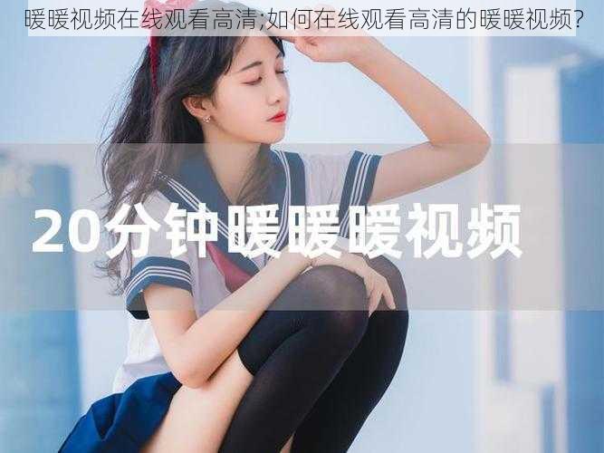 暖暖视频在线观看高清;如何在线观看高清的暖暖视频？