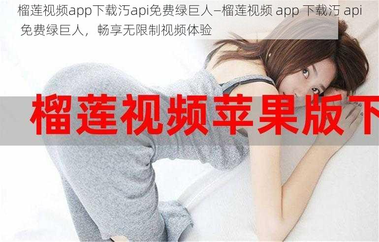 榴莲视频app下载汅api免费绿巨人—榴莲视频 app 下载汅 api 免费绿巨人，畅享无限制视频体验