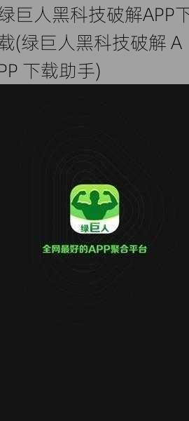 绿巨人黑科技破解APP下载(绿巨人黑科技破解 APP 下载助手)