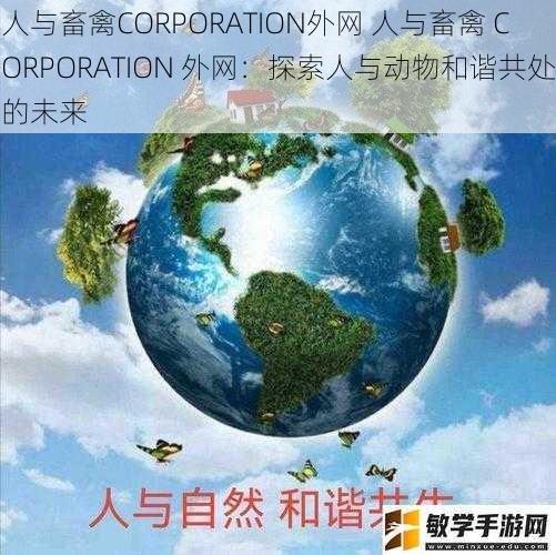 人与畜禽CORPORATION外网 人与畜禽 CORPORATION 外网：探索人与动物和谐共处的未来