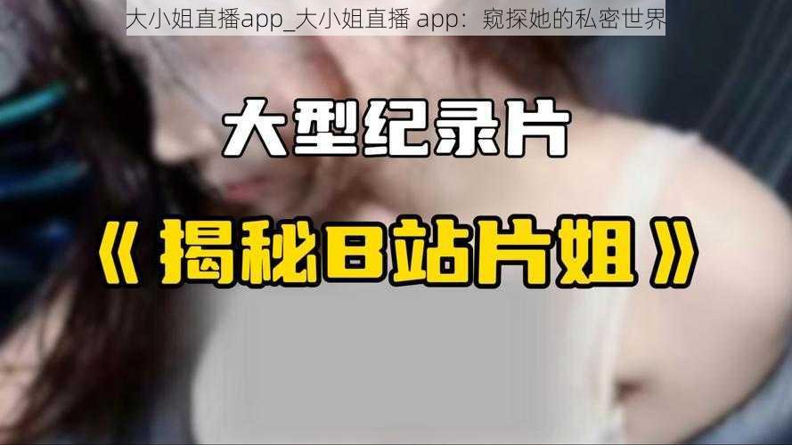 大小姐直播app_大小姐直播 app：窥探她的私密世界