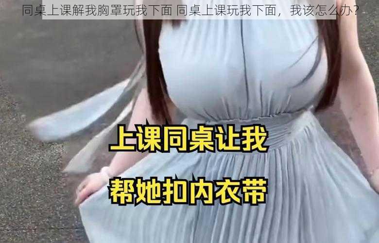 同桌上课解我胸罩玩我下面 同桌上课玩我下面，我该怎么办？