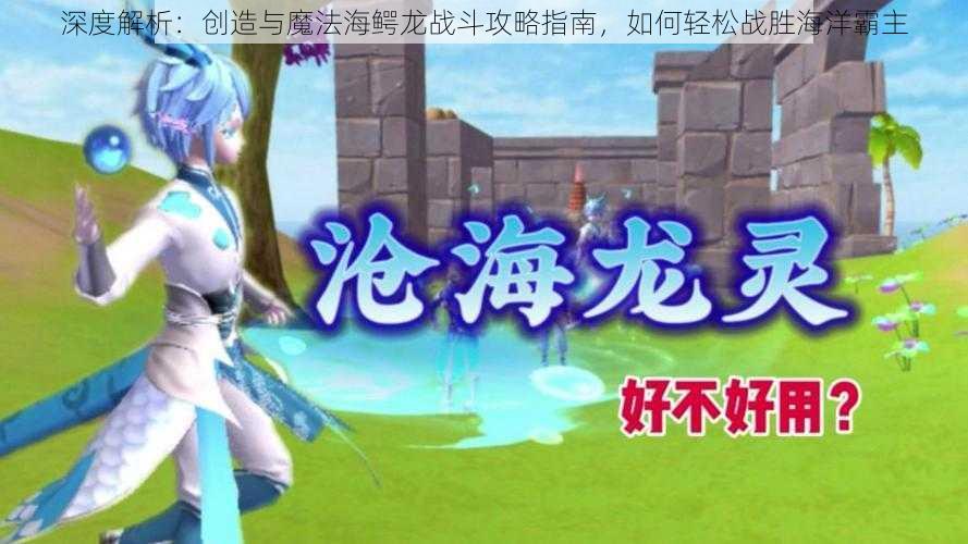 深度解析：创造与魔法海鳄龙战斗攻略指南，如何轻松战胜海洋霸主