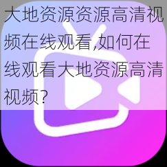 大地资源资源高清视频在线观看,如何在线观看大地资源高清视频？