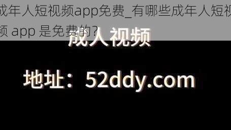 成年人短视频app免费_有哪些成年人短视频 app 是免费的？