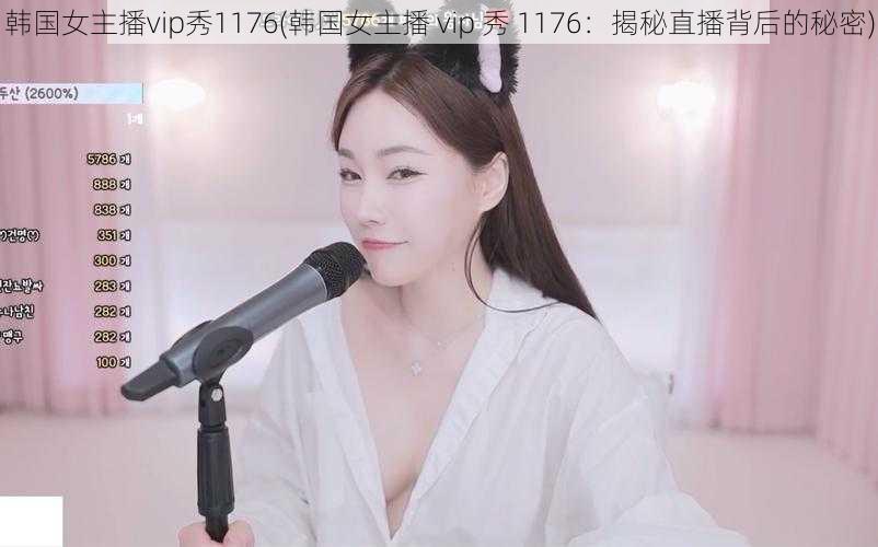 韩国女主播vip秀1176(韩国女主播 vip 秀 1176：揭秘直播背后的秘密)