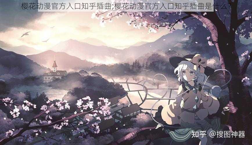 樱花动漫官方入口知乎插曲;樱花动漫官方入口知乎插曲是什么？