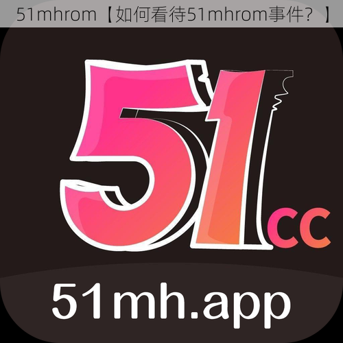 51mhrom【如何看待51mhrom事件？】