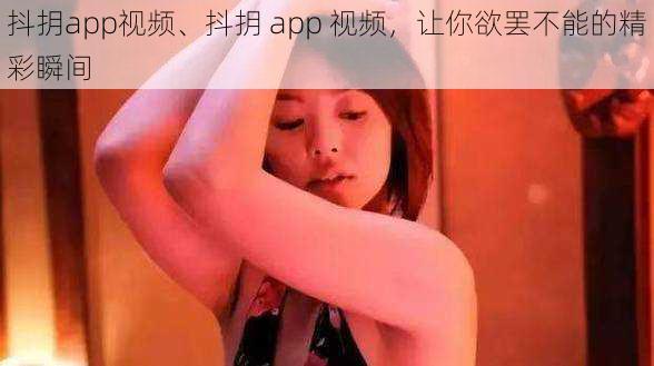 抖抈app视频、抖抈 app 视频，让你欲罢不能的精彩瞬间