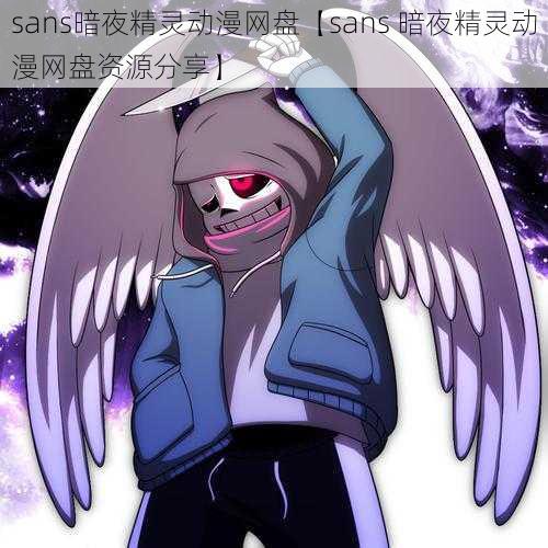 sans暗夜精灵动漫网盘【sans 暗夜精灵动漫网盘资源分享】