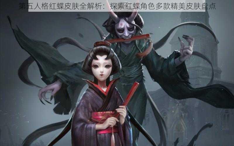 第五人格红蝶皮肤全解析：探索红蝶角色多款精美皮肤盘点