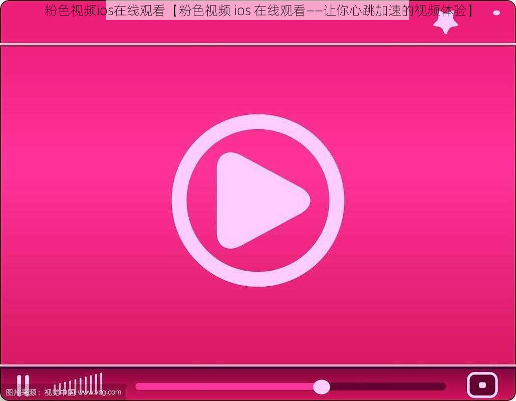 粉色视频ios在线观看【粉色视频 ios 在线观看——让你心跳加速的视频体验】