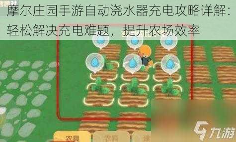 摩尔庄园手游自动浇水器充电攻略详解：轻松解决充电难题，提升农场效率