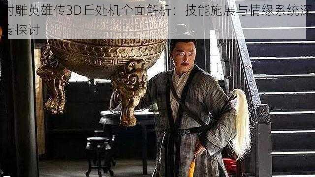 射雕英雄传3D丘处机全面解析：技能施展与情缘系统深度探讨