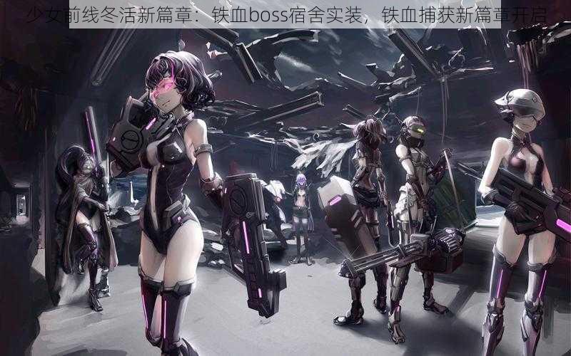 少女前线冬活新篇章：铁血boss宿舍实装，铁血捕获新篇章开启