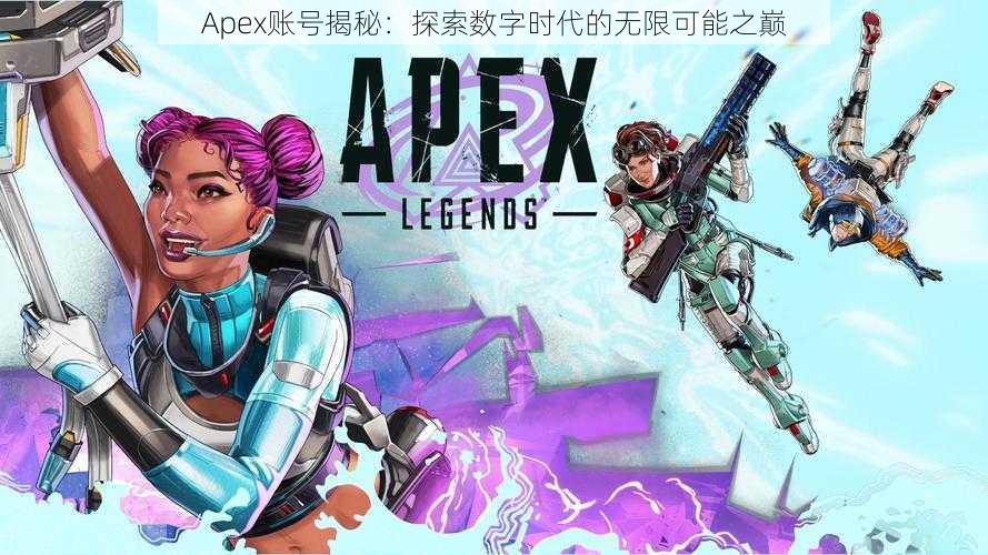 Apex账号揭秘：探索数字时代的无限可能之巅