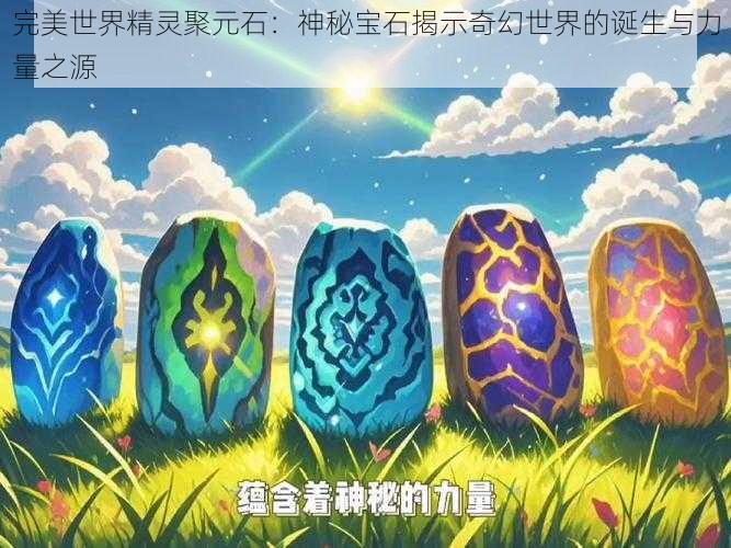 完美世界精灵聚元石：神秘宝石揭示奇幻世界的诞生与力量之源