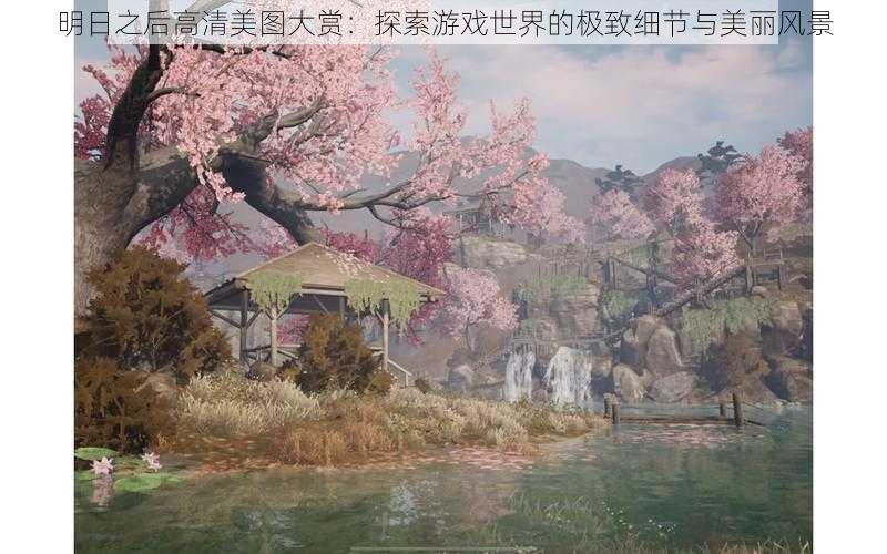 明日之后高清美图大赏：探索游戏世界的极致细节与美丽风景