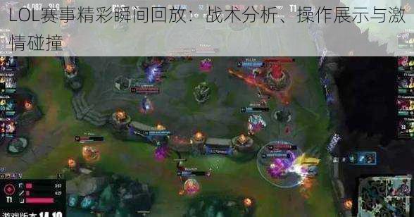 LOL赛事精彩瞬间回放：战术分析、操作展示与激情碰撞